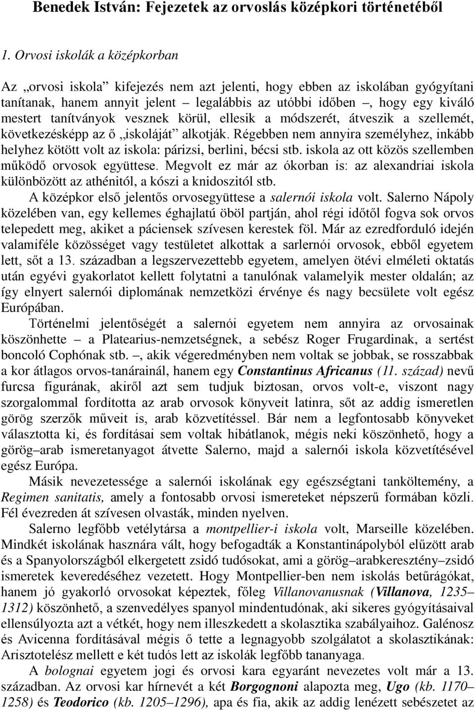 tanítványok vesznek körül, ellesik a módszerét, átveszik a szellemét, következésképp az ő iskoláját alkotják.