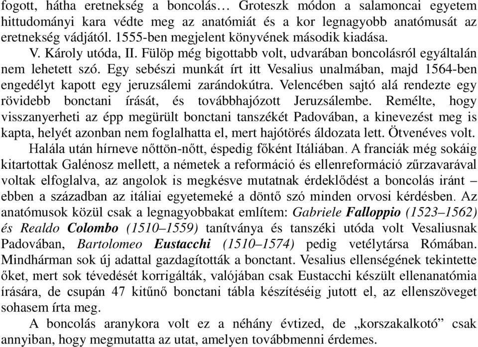 Egy sebészi munkát írt itt Vesalius unalmában, majd 1564-ben engedélyt kapott egy jeruzsálemi zarándokútra. Velencében sajtó alá rendezte egy rövidebb bonctani írását, és továbbhajózott Jeruzsálembe.