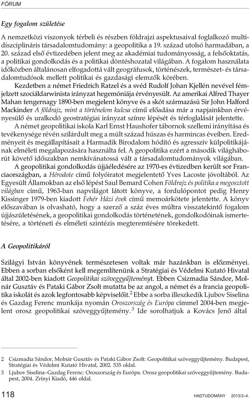 A fogalom használata idõközben általánosan elfogadottá vált geográfusok, történészek, természet- és társadalomtudósok mellett politikai és gazdasági elemzõk körében.