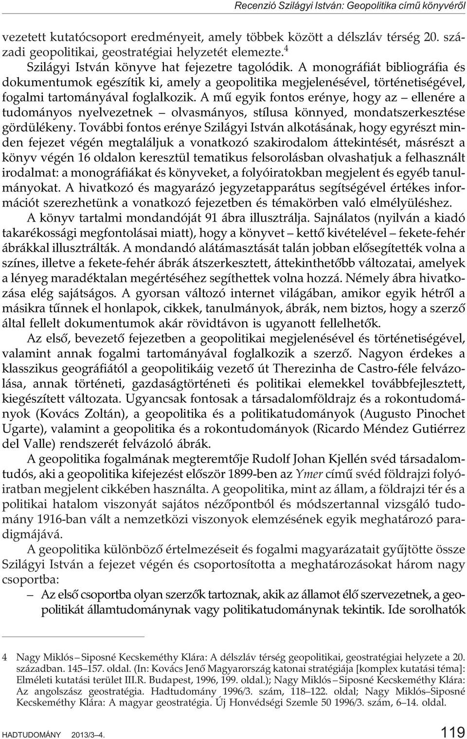A mû egyik fontos erénye, hogy az ellenére a tudományos nyelvezetnek olvasmányos, stílusa könnyed, mondatszerkesztése gördülékeny.