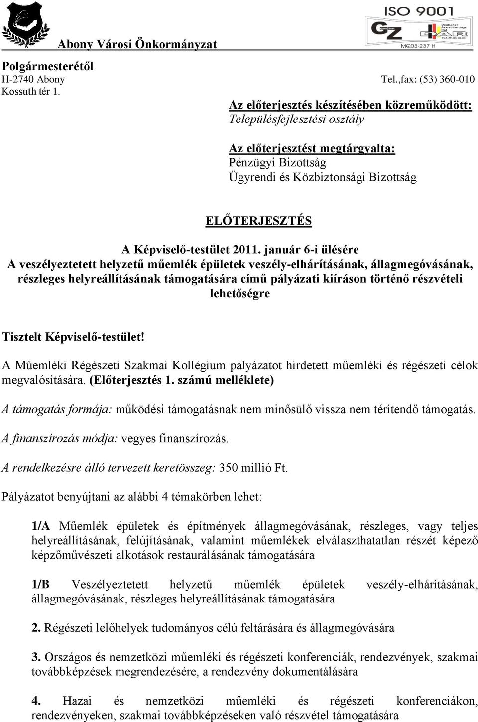 2011. január 6-i ülésére A veszélyeztetett helyzetű műemlék épületek veszély-elhárításának, állagmegóvásának, részleges helyreállításának támogatására című pályázati kiíráson történő részvételi