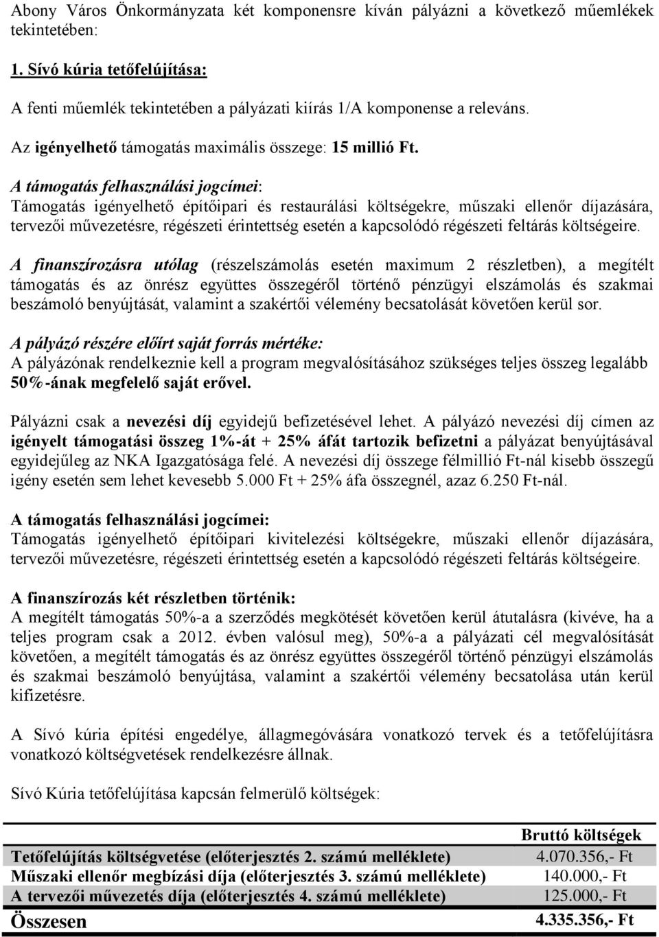 Támogatás igényelhető építőipari és restaurálási költségekre, műszaki ellenőr díjazására, A finanszírozásra utólag (részelszámolás esetén maximum 2 részletben), a megítélt támogatás és az önrész