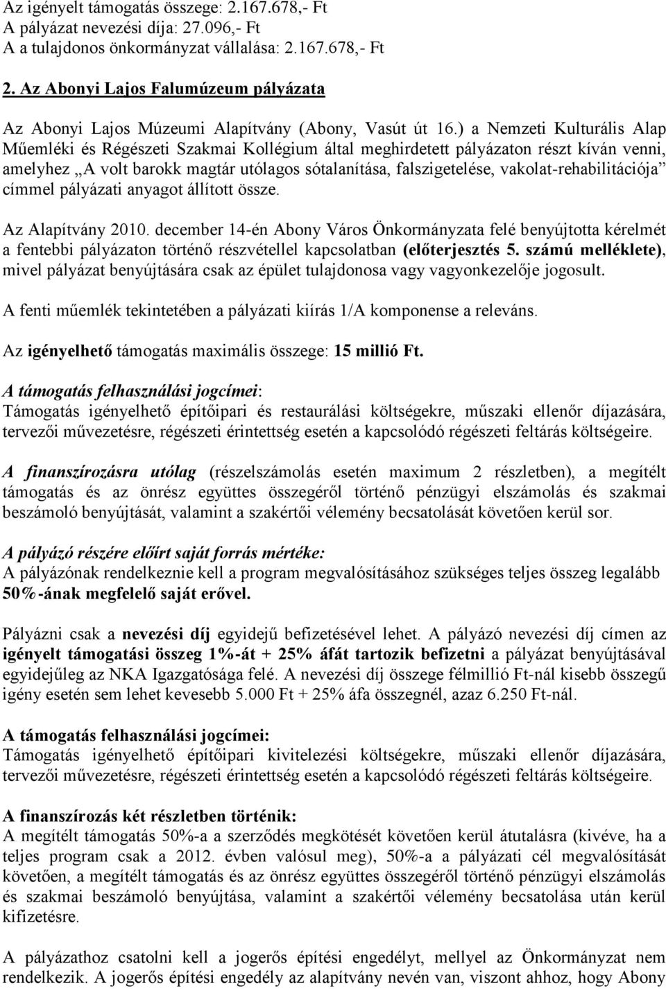 ) a Nemzeti Kulturális Alap Műemléki és Régészeti Szakmai Kollégium által meghirdetett pályázaton részt kíván venni, amelyhez A volt barokk magtár utólagos sótalanítása, falszigetelése,