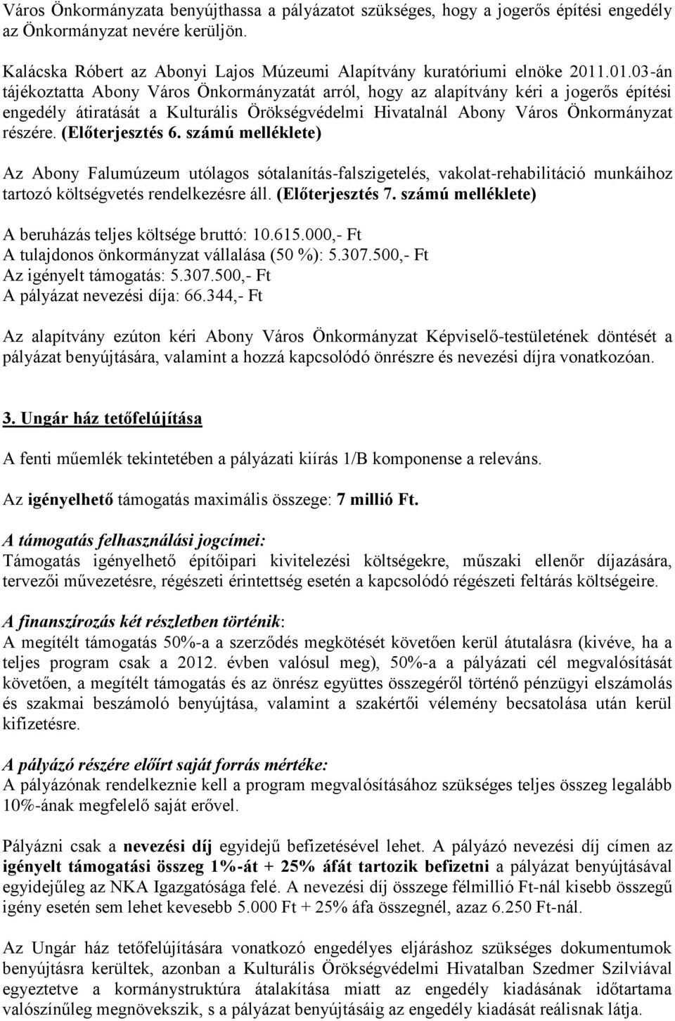 (Előterjesztés 6. számú melléklete) Az Abony Falumúzeum utólagos sótalanítás-falszigetelés, vakolat-rehabilitáció munkáihoz tartozó költségvetés rendelkezésre áll. (Előterjesztés 7.