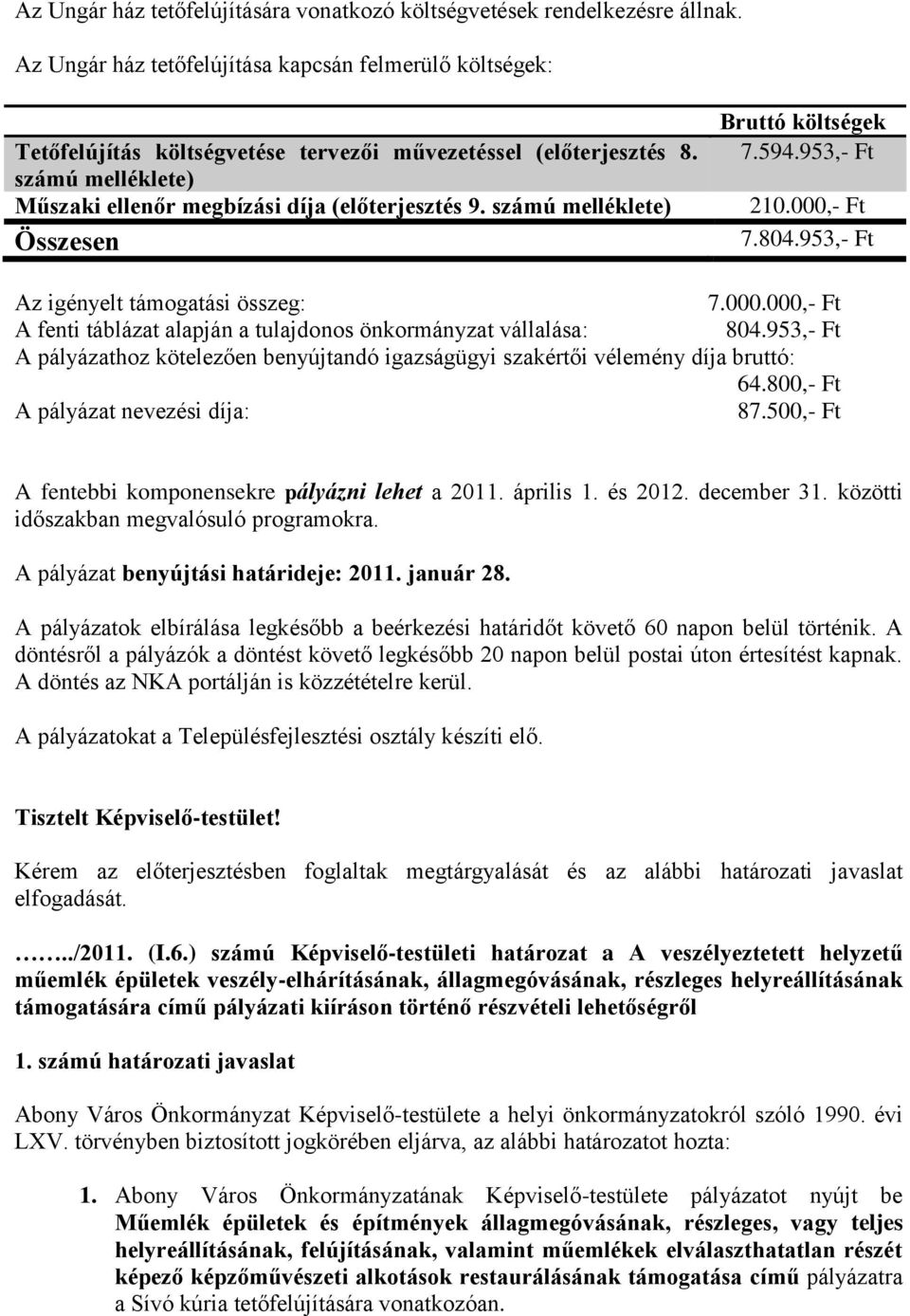 számú melléklete) Összesen Bruttó költségek 7.594.953,- Ft 210.000,- Ft 7.804.953,- Ft Az igényelt támogatási összeg: 7.000.000,- Ft A fenti táblázat alapján a tulajdonos önkormányzat vállalása: 804.