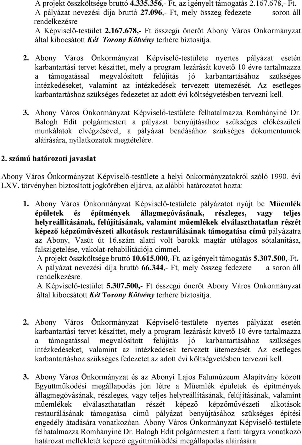 Abony Város Önkormányzat Képviselő-testülete nyertes pályázat esetén karbantartási tervet készíttet, mely a program lezárását követő 10 évre tartalmazza a támogatással megvalósított felújítás jó