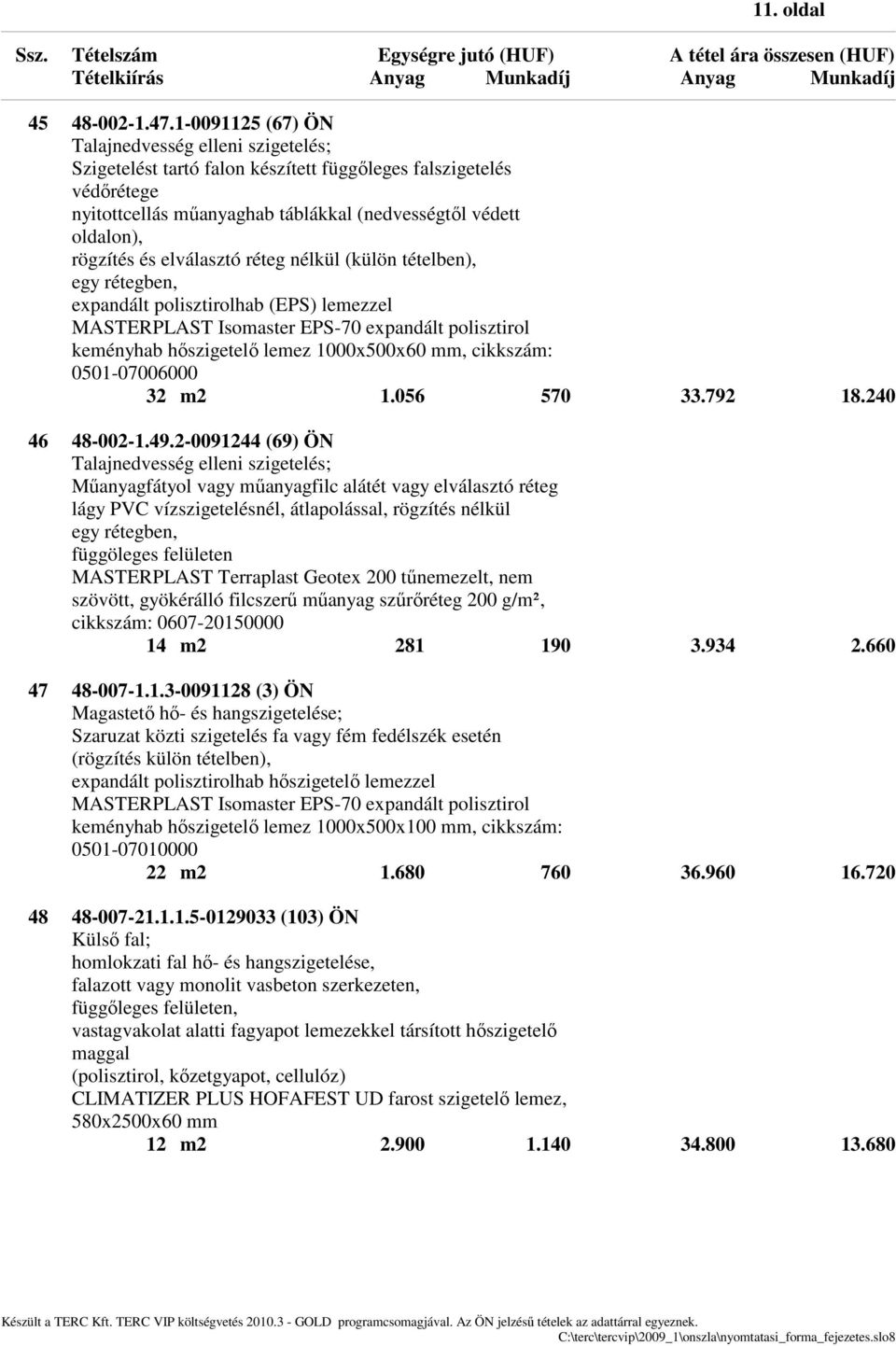 elválasztó réteg nélkül (külön tételben), egy rétegben, expandált polisztirolhab (EPS) lemezzel MASTERPLAST Isomaster EPS-70 expandált polisztirol keményhab hőszigetelő lemez 1000x500x60 mm,