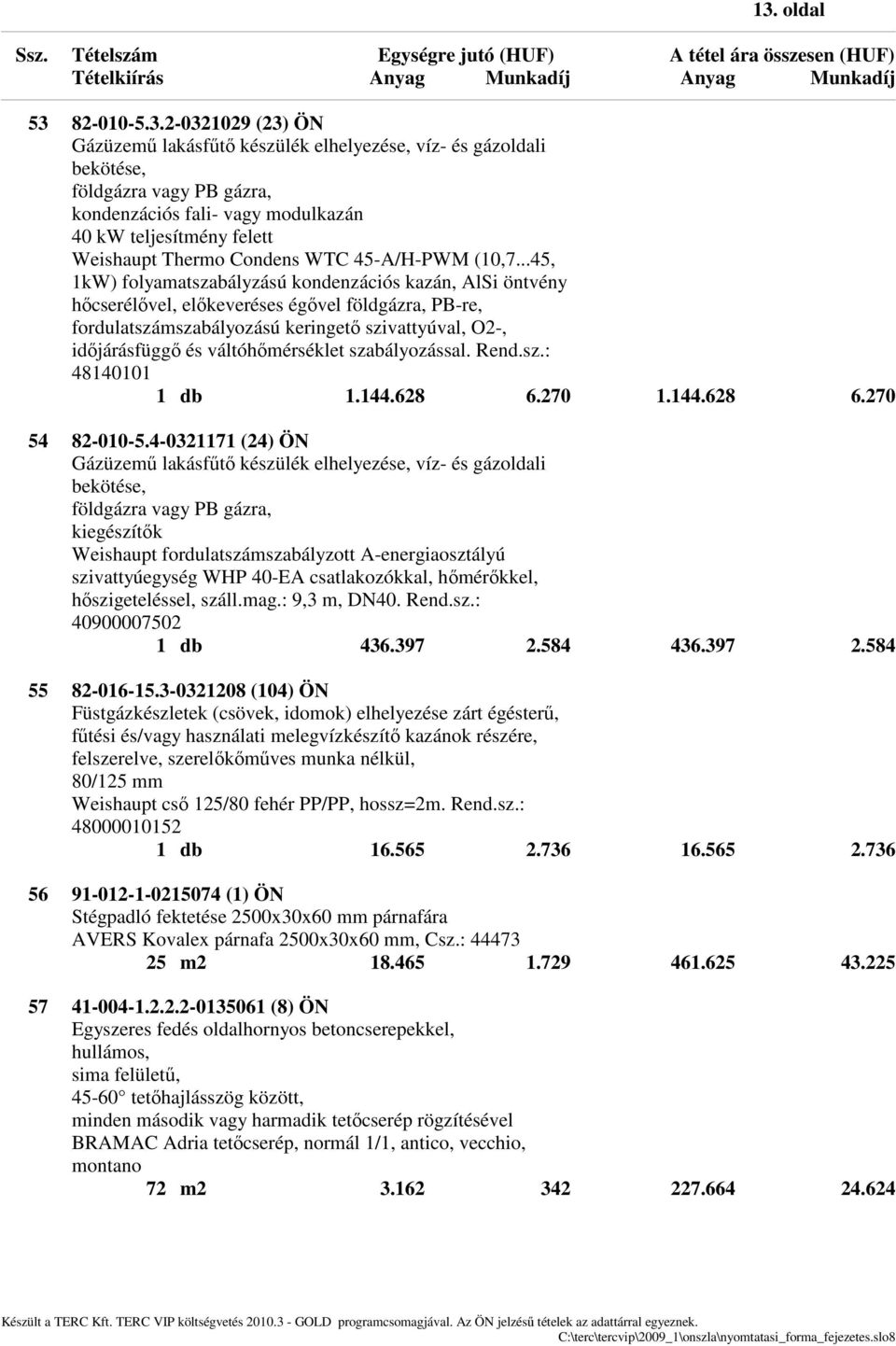 ..45, 1kW) folyamatszabályzású kondenzációs kazán, AlSi öntvény hőcserélővel, előkeveréses égővel földgázra, PB-re, fordulatszámszabályozású keringető szivattyúval, O2-, időjárásfüggő és