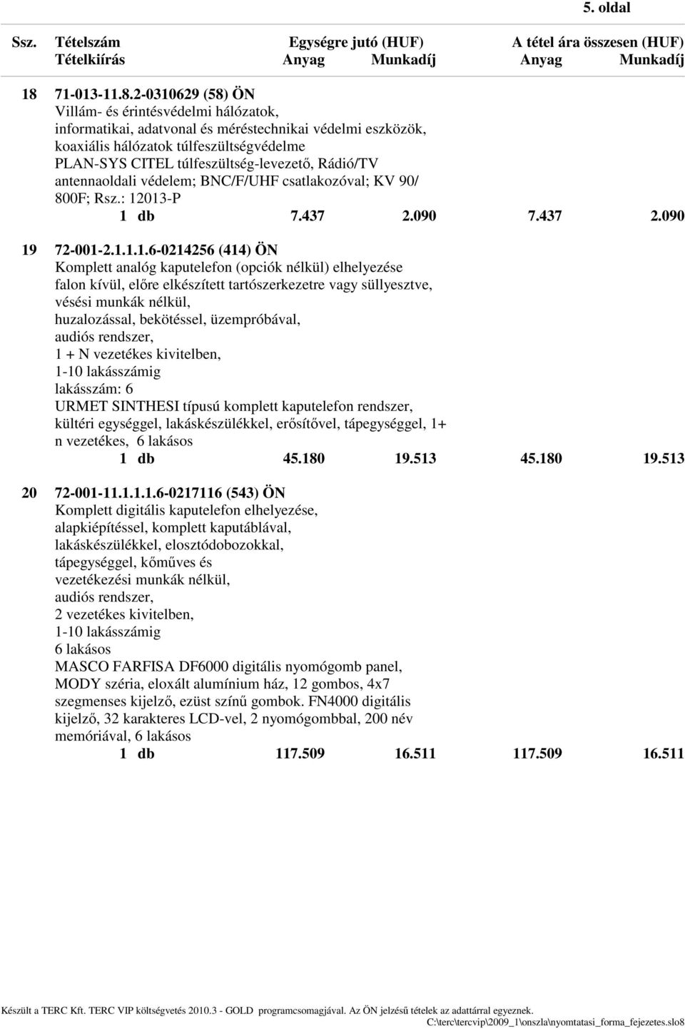 2-0310629 (58) ÖN Villám- és érintésvédelmi hálózatok, informatikai, adatvonal és méréstechnikai védelmi eszközök, koaxiális hálózatok túlfeszültségvédelme PLAN-SYS CITEL túlfeszültség-levezető,