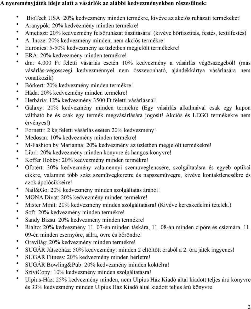 Incze: 20% kedvezmény minden, nem akciós termékre Euronics: 5-50% kedvezmény az üzletben megjelölt termékekre ERA: 20% kedvezmény minden termékre dm: 4.