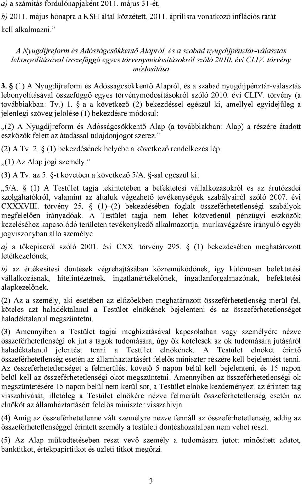 (1) A Nyugdíjreform és Adósságcsökkentő Alapról, és a szabad nyugdíjpénztár-választás lebonyolításával összefüggő egyes törvénymódosításokról szóló 2010. évi CLIV. törvény (a továbbiakban: Tv.) 1.