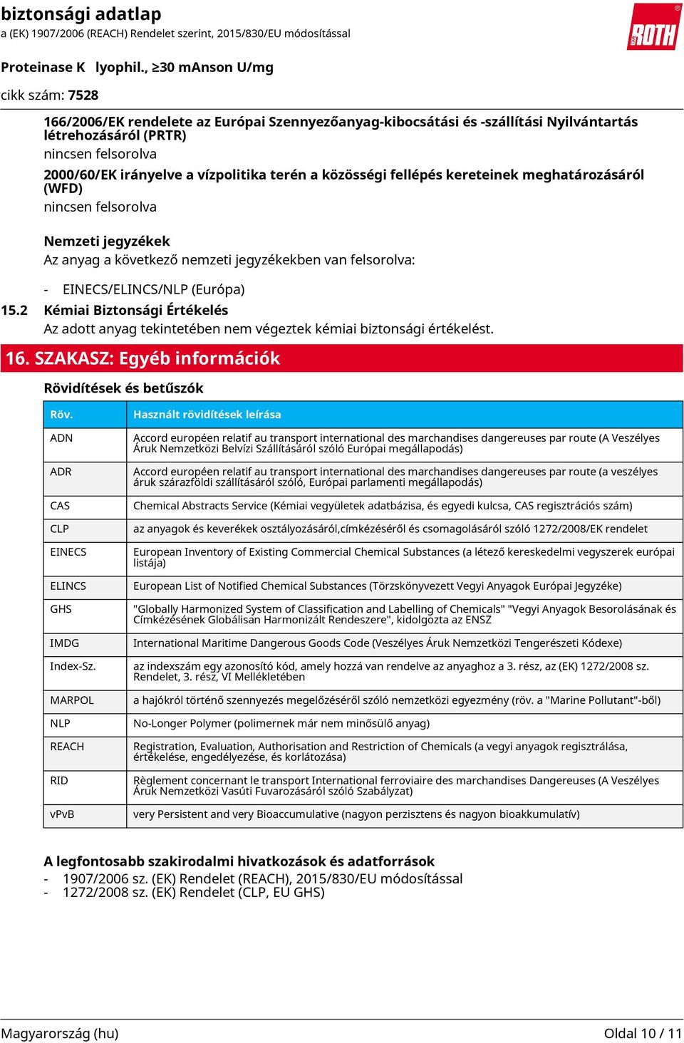 2 Kémiai Biztonsági Értékelés Az adott anyag tekintetében nem végeztek kémiai biztonsági értékelést. 16. SZAKASZ: Egyéb információk Rövidítések és betűszók Röv.