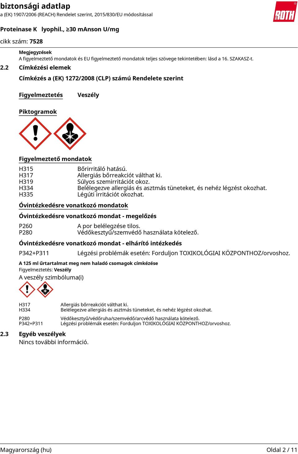 H319 Súlyos szemirritációt okoz. H334 Belélegezve allergiás és asztmás tüneteket, és nehéz légzést okozhat. H335 Légúti irritációt okozhat.