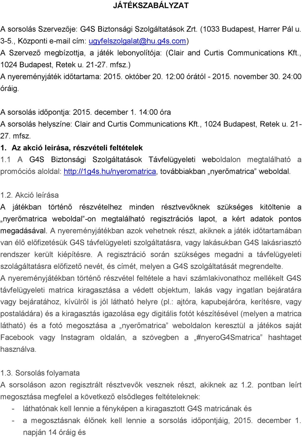 november 30. 24:00 óráig. A sorsolás időpontja: 2015. december 1. 14:00 óra A sorsolás helyszíne: Clair and Curtis Communications Kft., 1024 Budapest, Retek u. 21-27. mfsz. 1. Az akció leírása, részvételi feltételek 1.