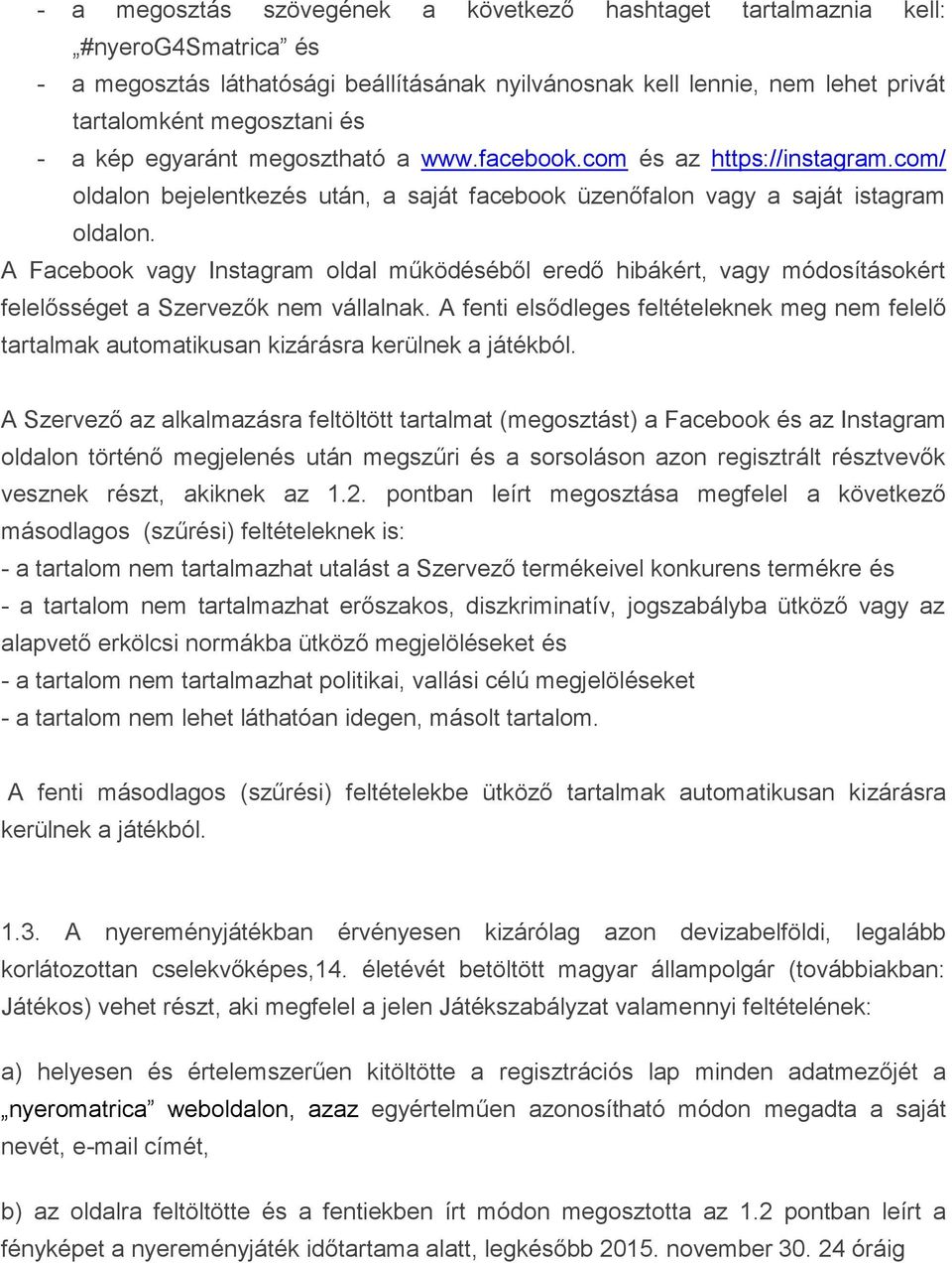 A Facebook vagy Instagram oldal működéséből eredő hibákért, vagy módosításokért felelősséget a Szervezők nem vállalnak.