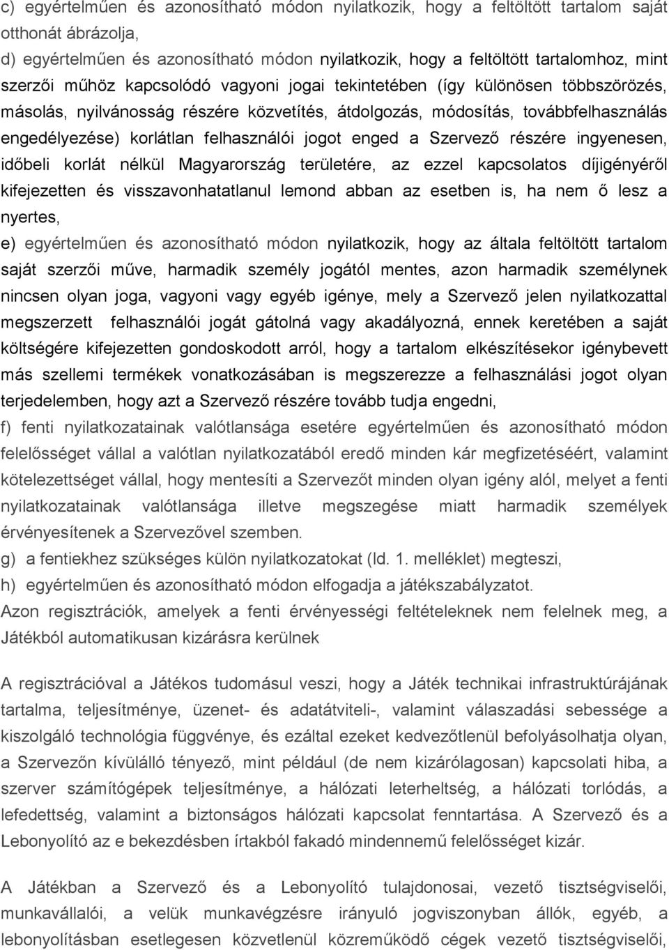 jogot enged a Szervező részére ingyenesen, időbeli korlát nélkül Magyarország területére, az ezzel kapcsolatos díjigényéről kifejezetten és visszavonhatatlanul lemond abban az esetben is, ha nem ő