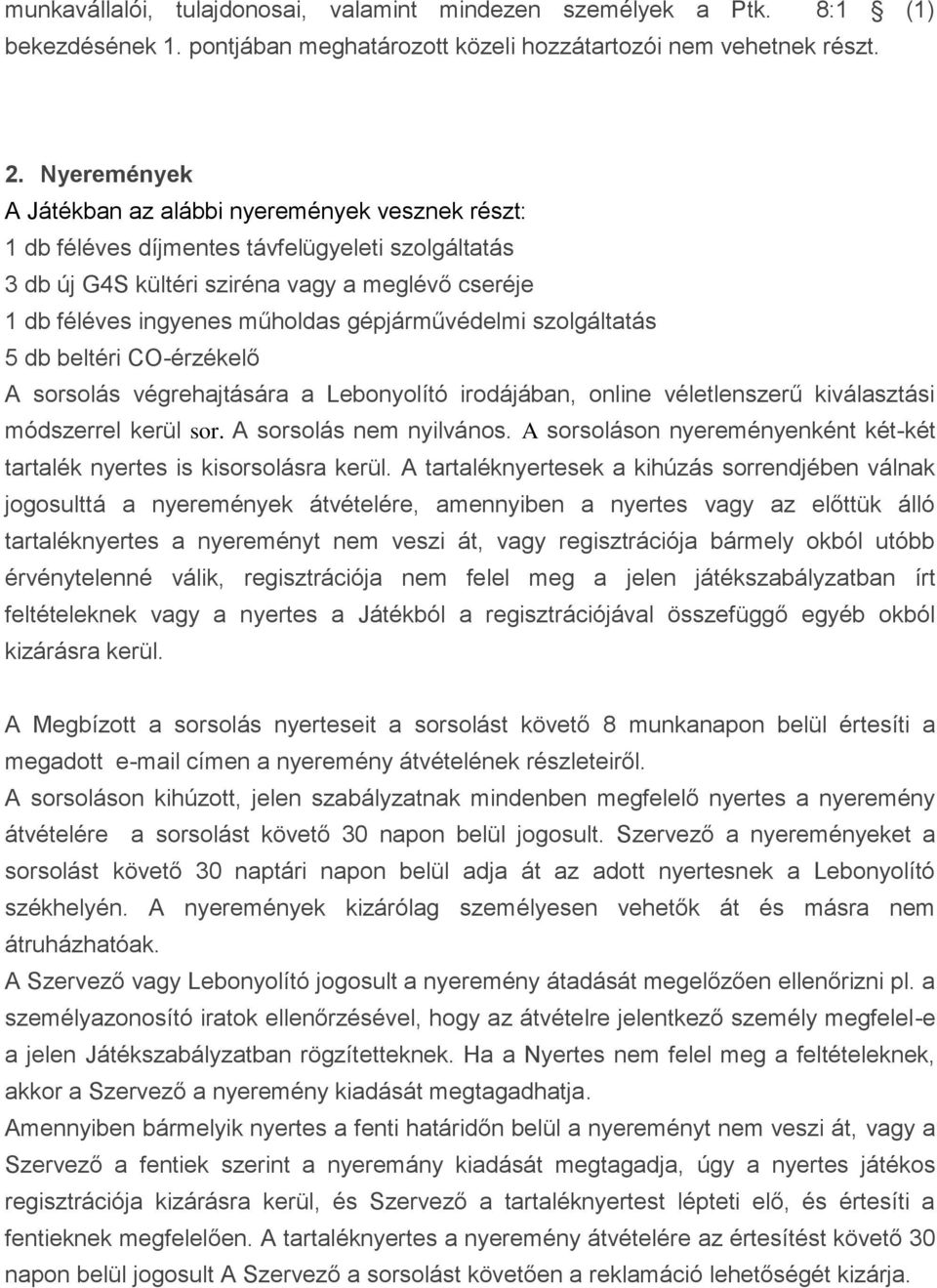 gépjárművédelmi szolgáltatás 5 db beltéri CO-érzékelő A sorsolás végrehajtására a Lebonyolító irodájában, online véletlenszerű kiválasztási módszerrel kerül sor. A sorsolás nem nyilvános.