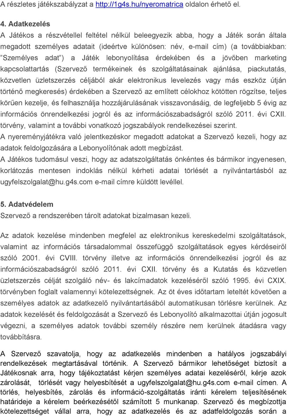 Játék lebonyolítása érdekében és a jövőben marketing kapcsolattartás (Szervező termékeinek és szolgáltatásainak ajánlása, piackutatás, közvetlen üzletszerzés céljából akár elektronikus levelezés vagy