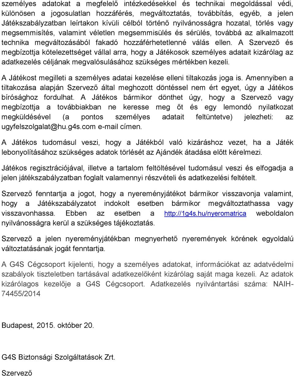 A Szervező és megbízottja kötelezettséget vállal arra, hogy a Játékosok személyes adatait kizárólag az adatkezelés céljának megvalósulásához szükséges mértékben kezeli.
