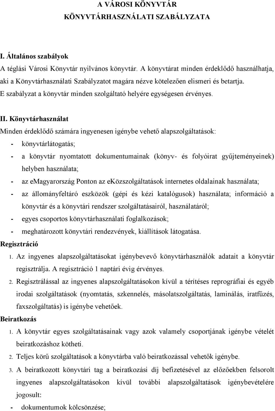 II. Könyvtárhasználat Minden érdeklődő számára ingyenesen igénybe vehető alapszolgáltatások: - könyvtárlátogatás; - a könyvtár nyomtatott dokumentumainak (könyv- és folyóirat gyűjteményeinek) helyben