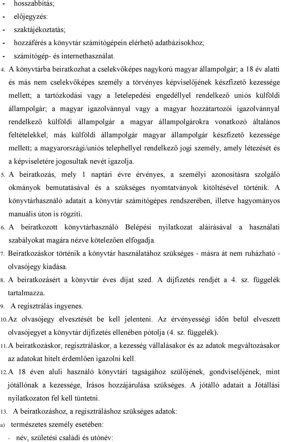 letelepedési engedéllyel rendelkező uniós külföldi állampolgár; a magyar igazolvánnyal vagy a magyar hozzátartozói igazolvánnyal rendelkező külföldi állampolgár a magyar állampolgárokra vonatkozó