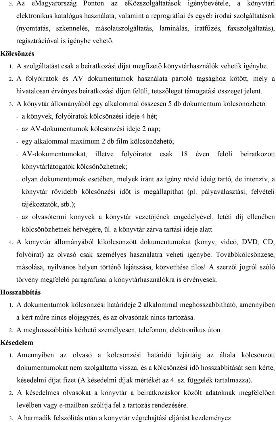 A folyóiratok és AV dokumentumok használata pártoló tagsághoz kötött, mely a hivatalosan érvényes beiratkozási díjon felüli, tetszőleget támogatási összeget jelent. 3.