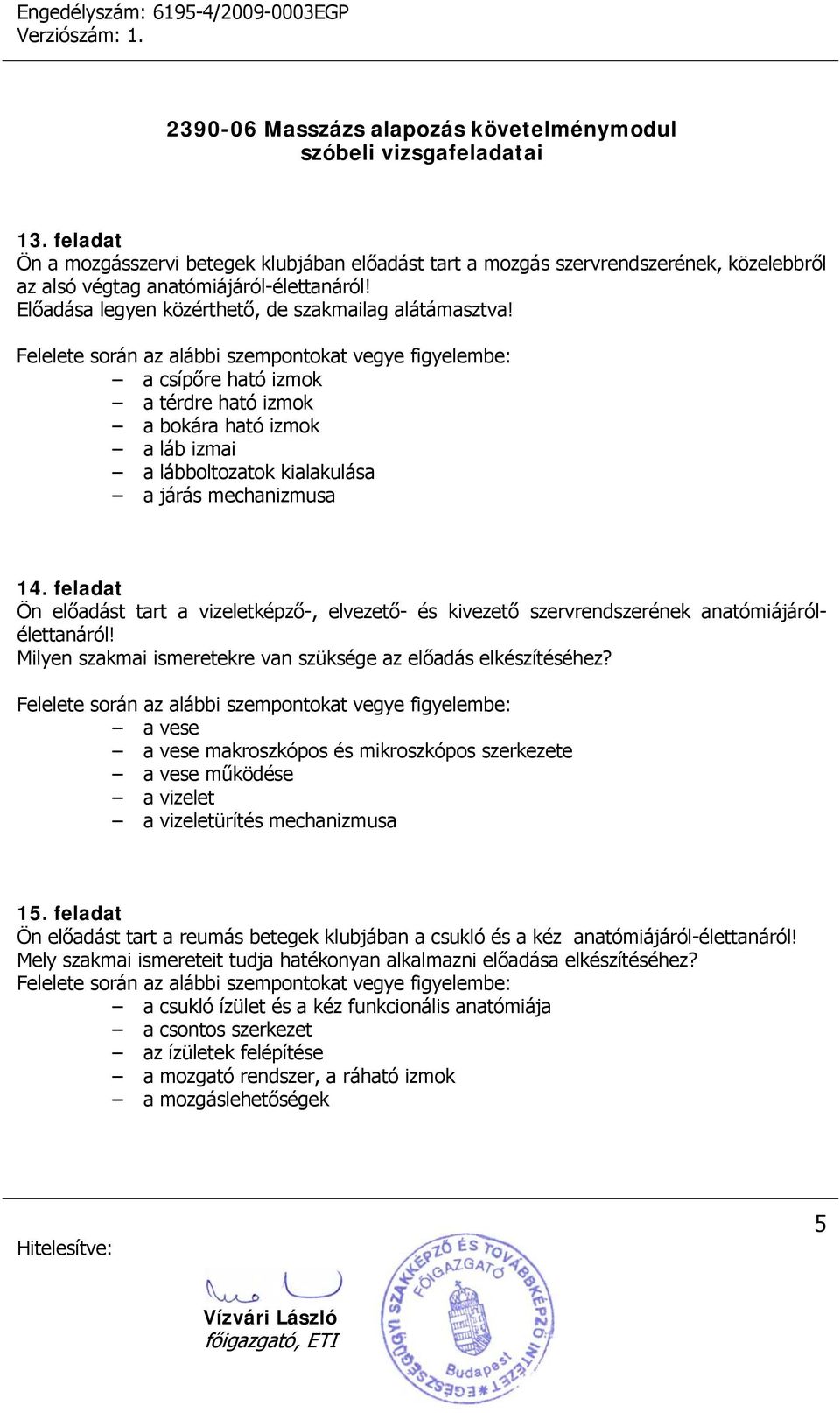 feladat Ön előadást tart a vizeletképző-, elvezető- és kivezető szervrendszerének anatómiájárólélettanáról! Milyen szakmai ismeretekre van szüksége az előadás elkészítéséhez?