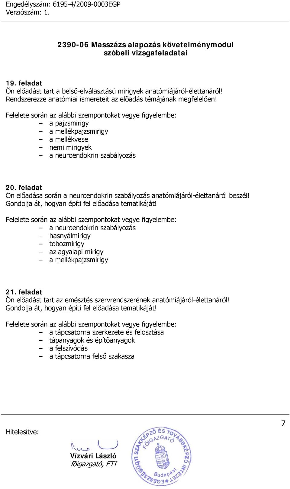 Gondolja át, hogyan építi fel előadása tematikáját! a neuroendokrin szabályozás hasnyálmirigy tobozmirigy az agyalapi mirigy a mellékpajzsmirigy 21.