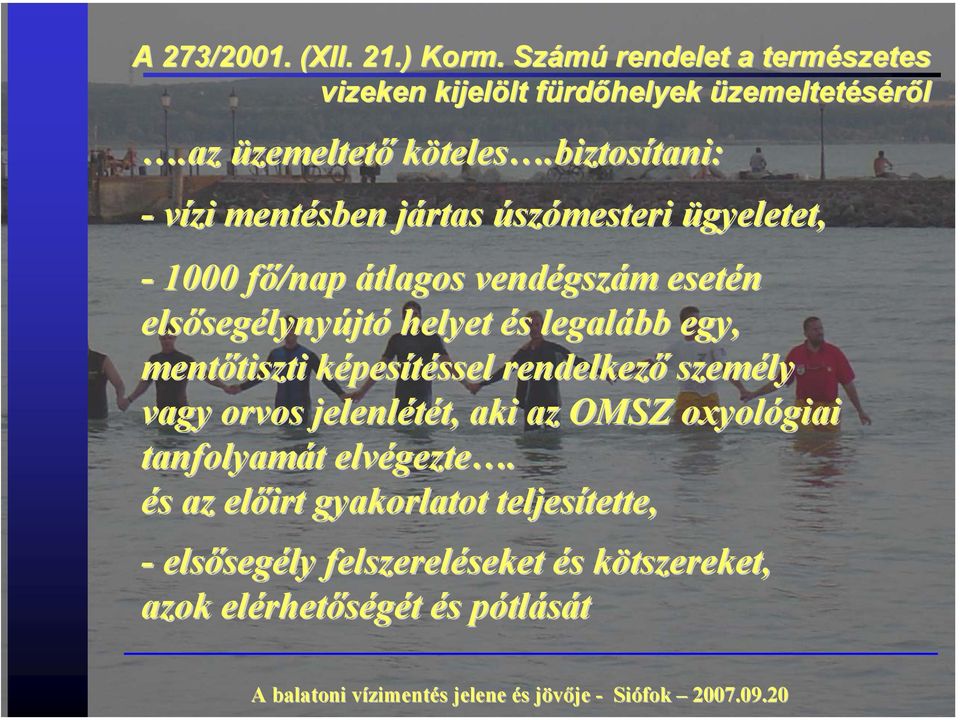 biztosítani: - vízi mentésben jártas úszómesteri ügyeletet, - 1000 fő/nap átlagos vendégszám esetén elsősegélynyújtó helyet