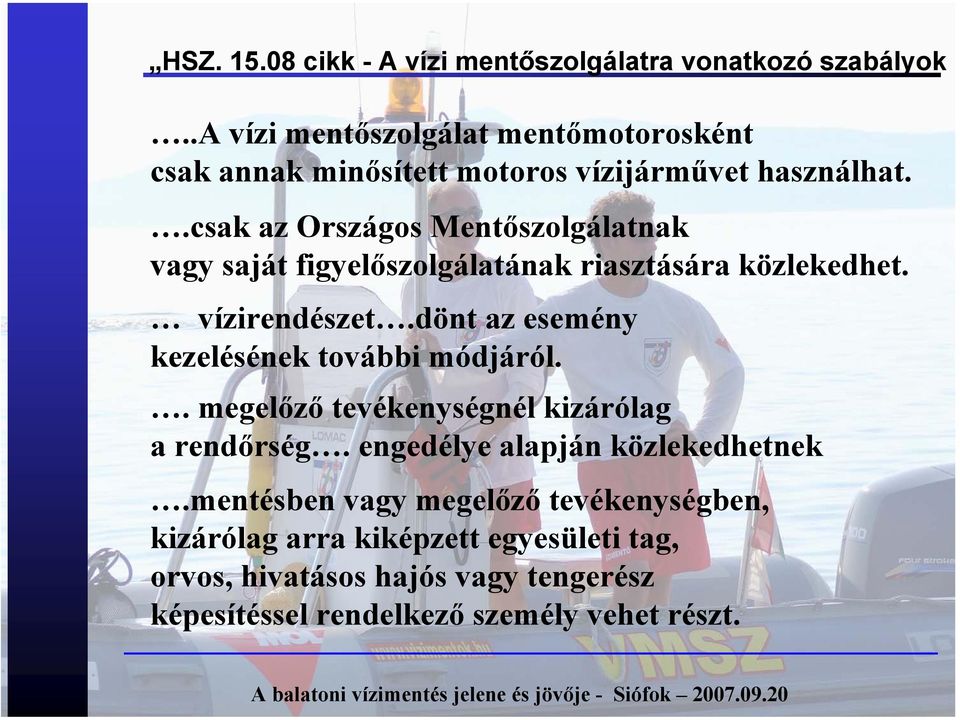 .csak az Országos Mentőszolgálatnak vagy saját figyelőszolgálatának riasztására közlekedhet. vízirendészet.