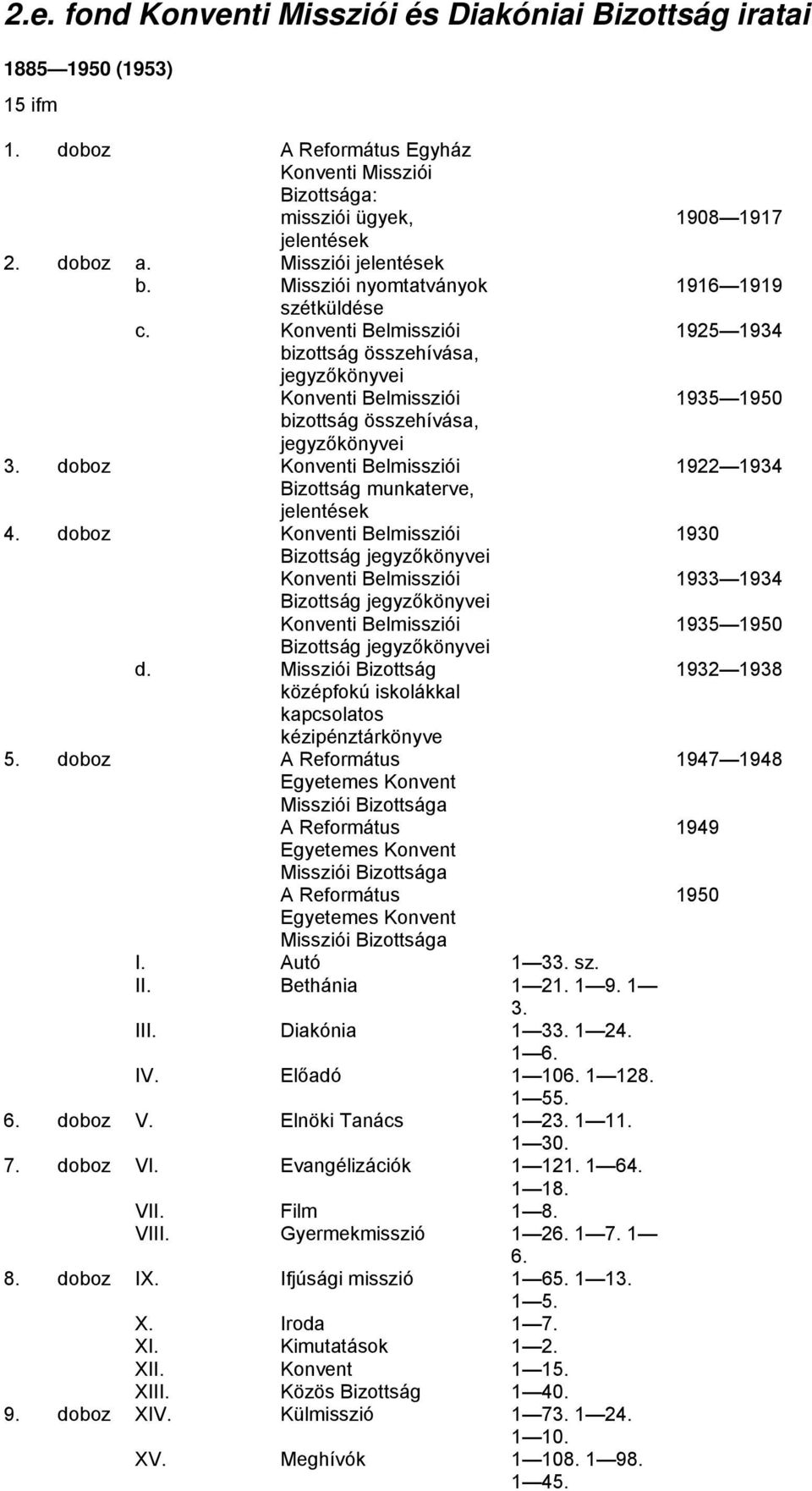 Missziói Bizottság középfokú iskolákkal kapcsolatos kézipénztárkönyve 5. doboz A Református A Református A Református I. Autó 1 33. sz. II. Bethánia 1 21. 1 9. 1 3. III. Diakónia 1 33. 1 24. 1 6. IV.