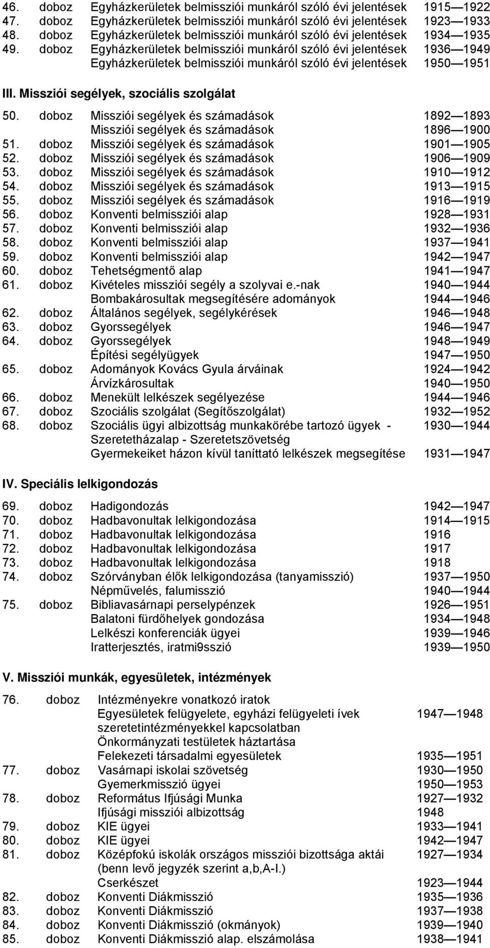 Missziói segélyek, szociális szolgálat 50. doboz Missziói segélyek és számadások 1892 1893 Missziói segélyek és számadások 1896 1900 51. doboz Missziói segélyek és számadások 1901 1905 52.