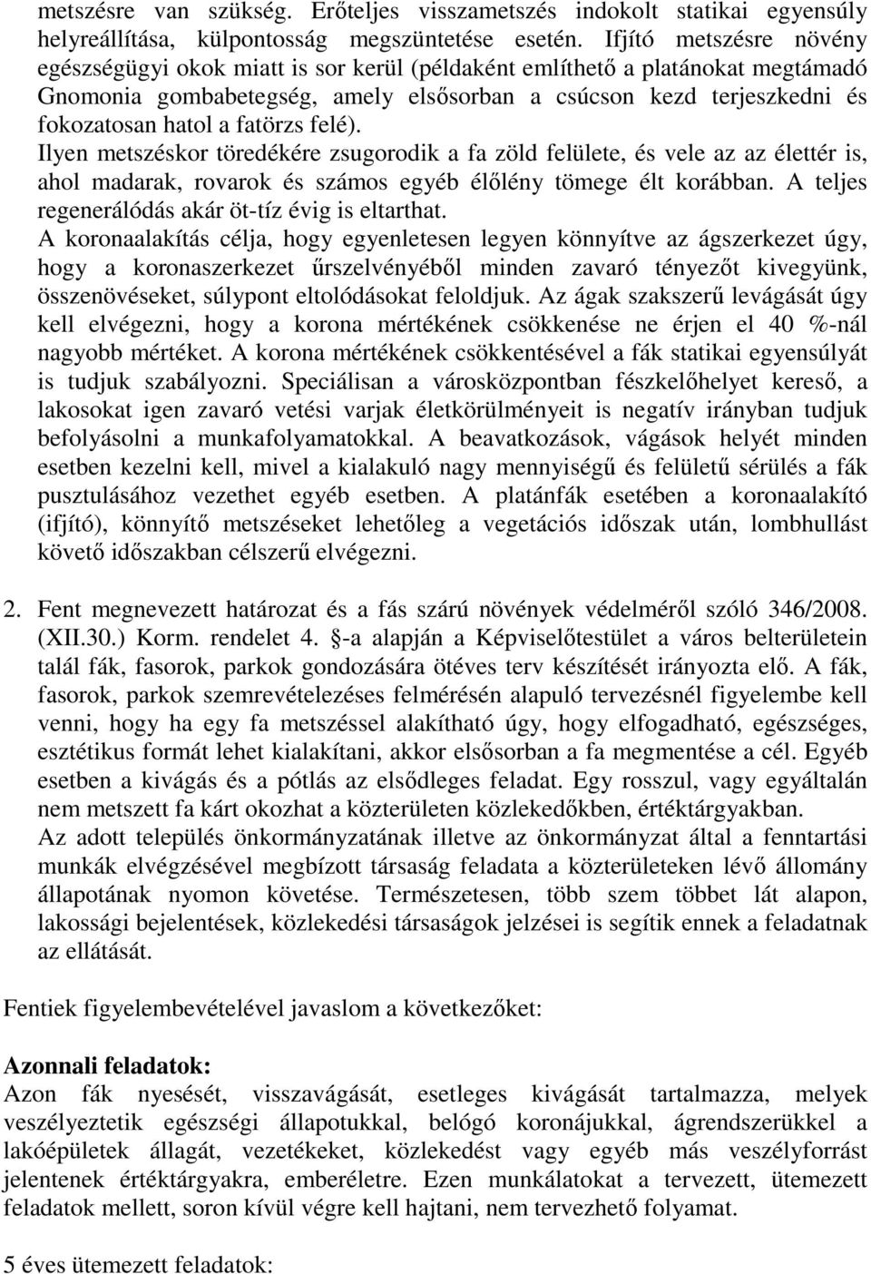 fatörzs felé). Ilyen metszéskor töredékére zsugorodik a fa zöld felülete, és vele az az élettér is, ahol madarak, rovarok és számos egyéb élőlény tömege élt korábban.