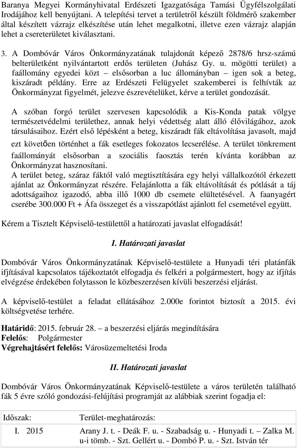 A Dombóvár Város Önkormányzatának tulajdonát képező 2878/6 hrsz-számú belterületként nyilvántartott erdős területen (Juhász Gy. u.