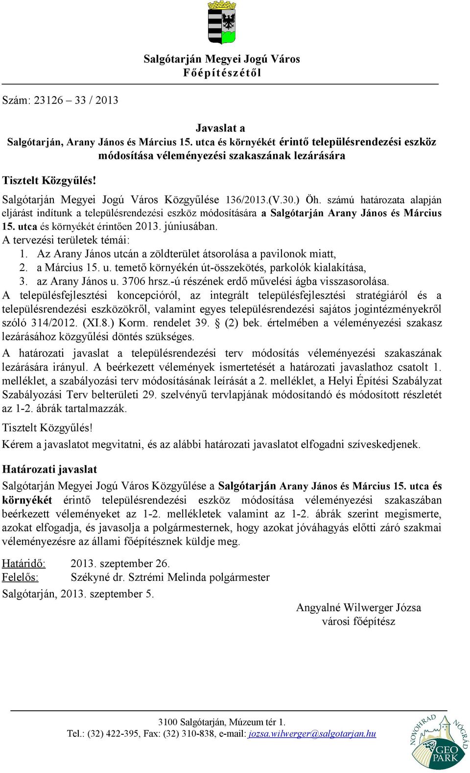 számú határozata alapján eljárást indítunk a településrendezési eszköz módosítására a Salgótarján Arany János és Március 15. utca és környékét érintően 2013. júniusában.