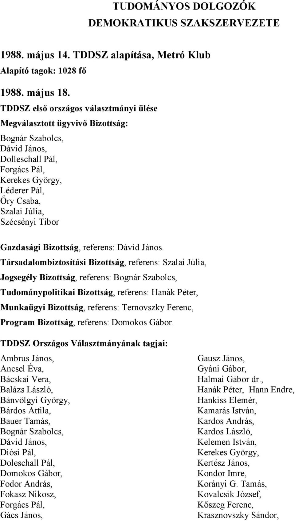 Társadalombiztosítási Bizottság, referens: Szalai Júlia, Jogsegély Bizottság, referens: Tudománypolitikai Bizottság, referens: Hanák Péter, Munkaügyi Bizottság, referens: Ternovszky Ferenc, Program