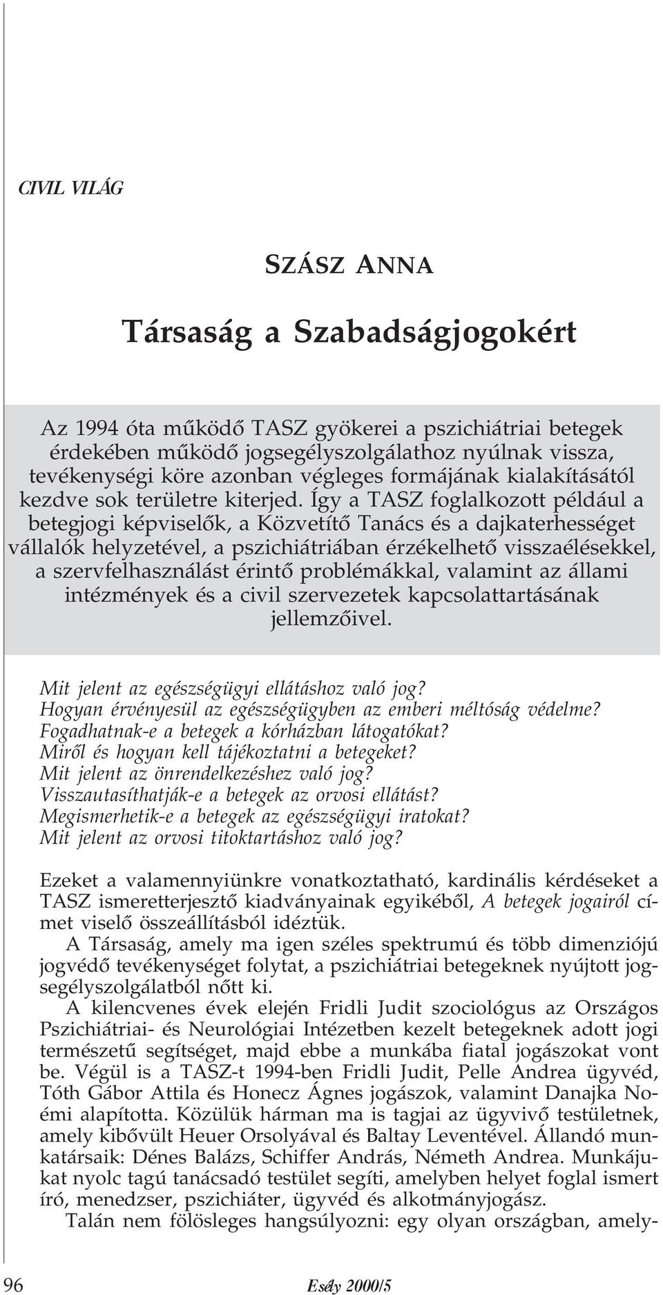 Így a TASZ foglalkozott például a betegjogi képviselõk, a Közvetítõ Tanács és a dajkaterhességet vállalók helyzetével, a pszichiátriában érzékelhetõ visszaélésekkel, a szervfelhasználást érintõ