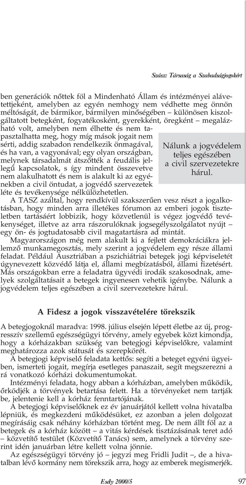rendelkezik önmagával, és ha van, a vagyonával; egy olyan országban, melynek társadalmát átszõtték a feudális jellegû kapcsolatok, s így mindent összevetve nem alakulhatott és nem is alakult ki az