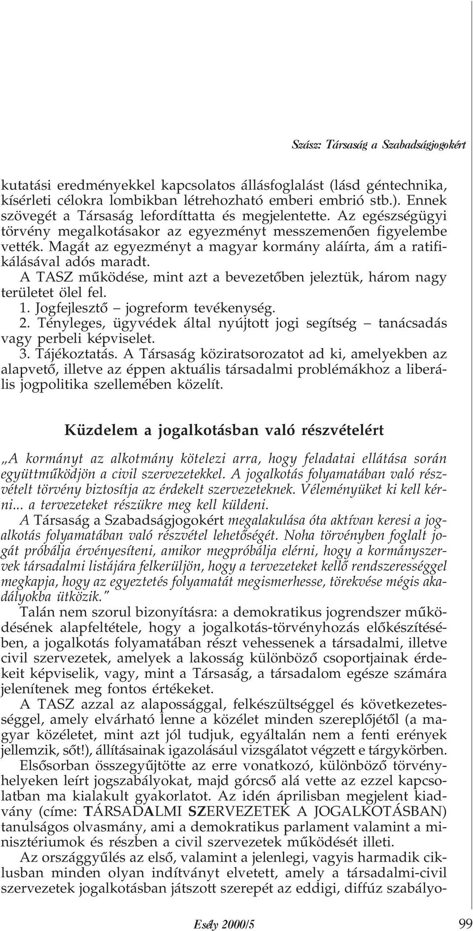 Magát az egyezményt a magyar kormány aláírta, ám a ratifikálásával adós maradt. A TASZ mûködése, mint azt a bevezetõben jeleztük, három nagy területet ölel fel. 1. Jogfejlesztõ jogreform tevékenység.