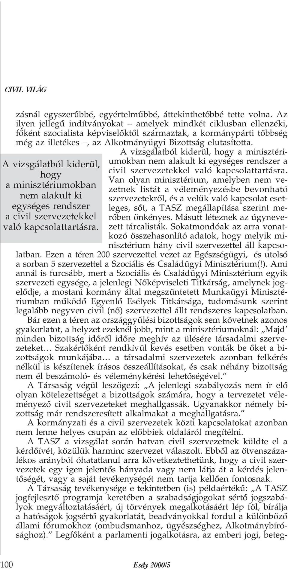 A vizsgálatból kiderül, hogy a minisztériumokban nem alakult ki egységes rendszer a civil szervezetekkel való kapcsolattartásra.