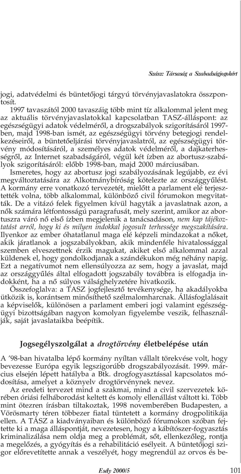 1997- ben, majd 1998-ban ismét, az egészségügyi törvény betegjogi rendelkezéseirõl, a büntetõeljárási törvényjavaslatról, az egészségügyi törvény módosításáról, a személyes adatok védelmérõl, a