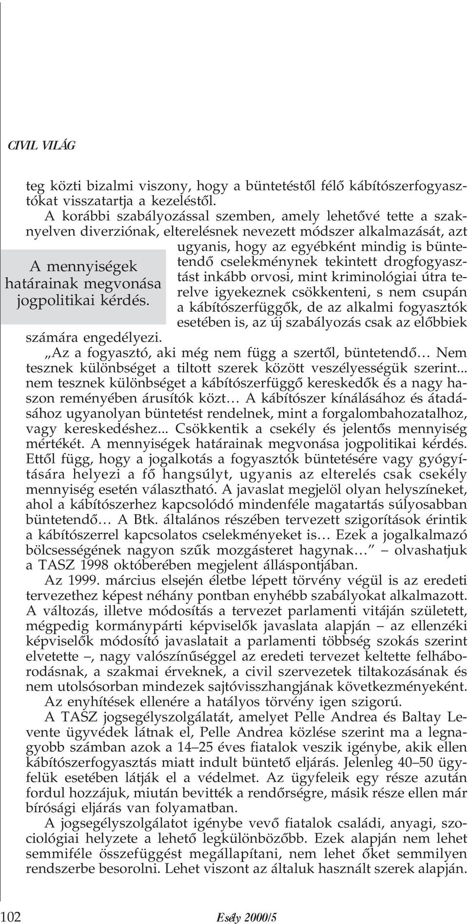 tekintett drogfogyasztást inkább orvosi, mint kriminológiai útra terelve igyekeznek csökkenteni, s nem csupán a kábítószerfüggõk, de az alkalmi fogyasztók esetében is, az új szabályozás csak az