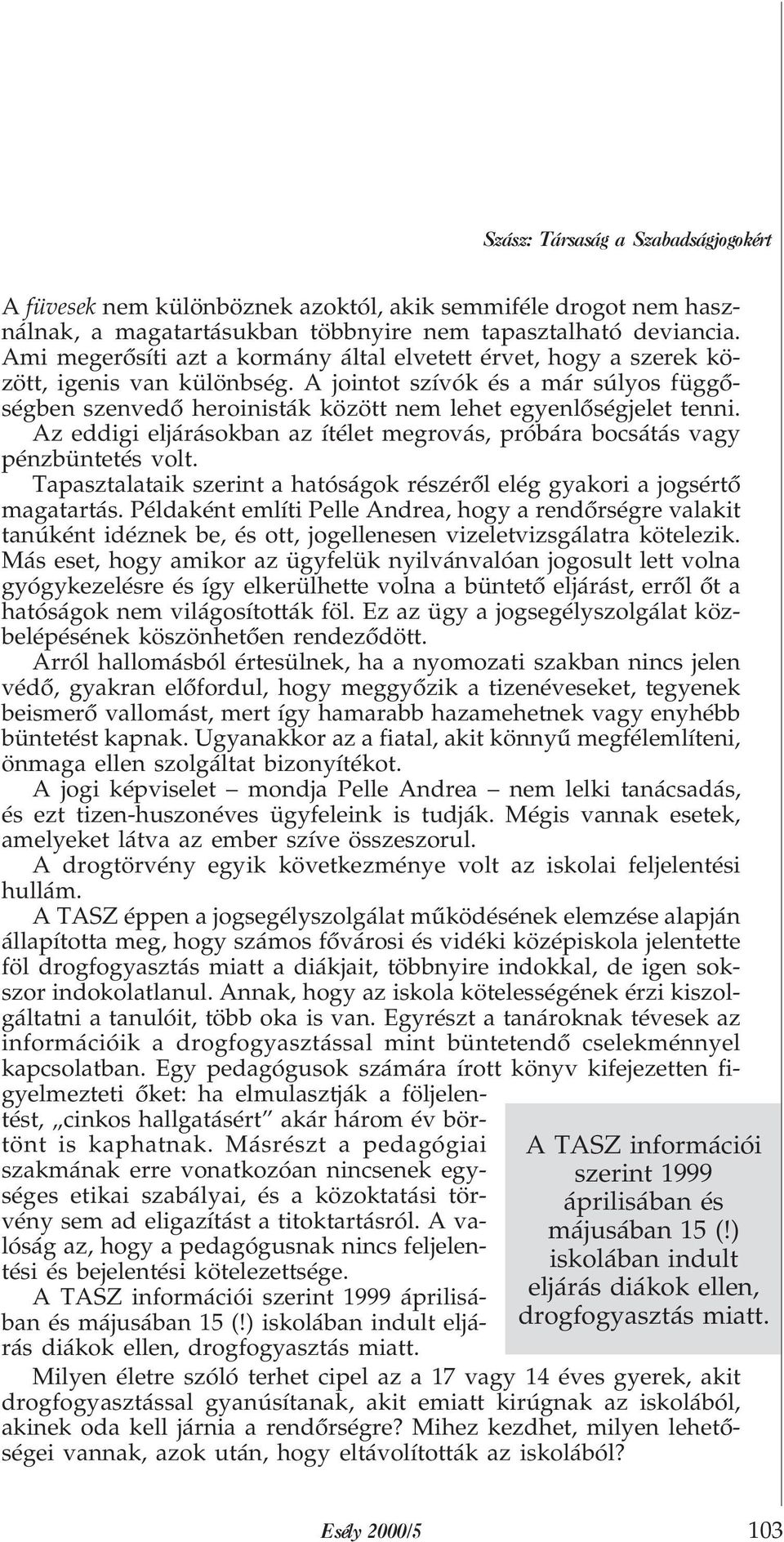 Az eddigi eljárásokban az ítélet megrovás, próbára bocsátás vagy pénzbüntetés volt. Tapasztalataik szerint a hatóságok részérõl elég gyakori a jogsértõ magatartás.