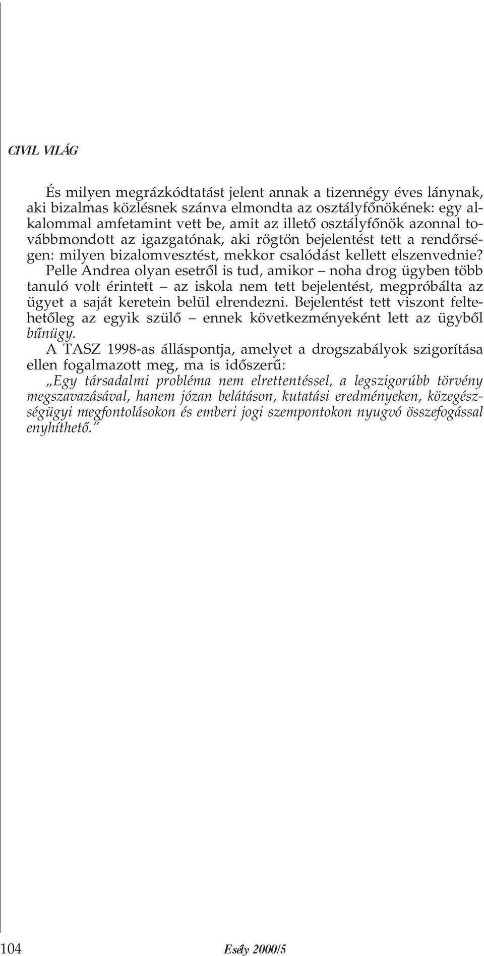 Pelle Andrea olyan esetrõl is tud, amikor noha drog ügyben több tanuló volt érintett az iskola nem tett bejelentést, megpróbálta az ügyet a saját keretein belül elrendezni.