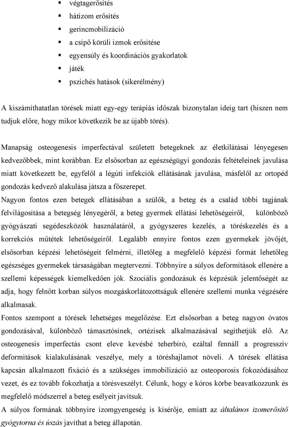 Manapság osteogenesis imperfectával született betegeknek az életkilátásai lényegesen kedvezőbbek, mint korábban.