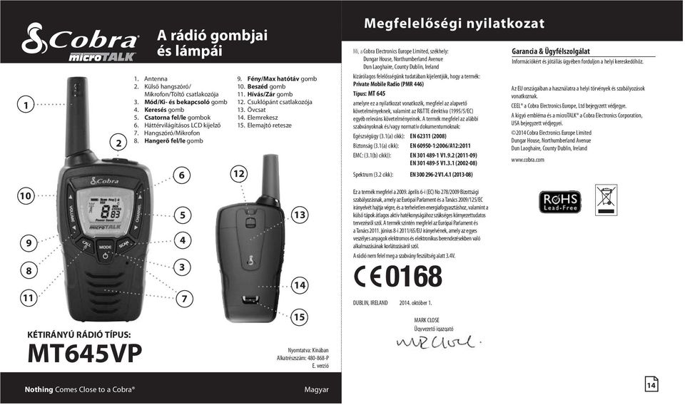 Elemajtó retesze Megfelelőségi nyilatkozat Mi, a Cobra Electronics Europe Limited, székhely: Dungar House, Northumberland Avenue Dun Laoghaire, County Dublin, Ireland kizárólagos felelősségünk