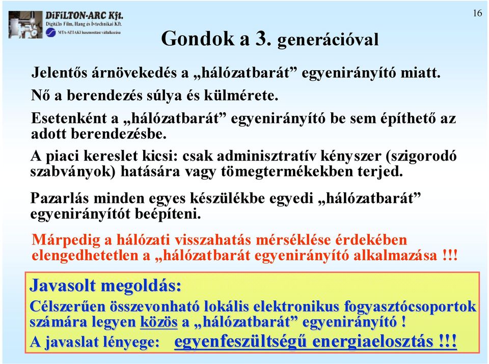 A piaci kereslet kicsi: csak adminisztratív kényszer (szigorodó szabványok) hatására vagy tömegtermékekben terjed.