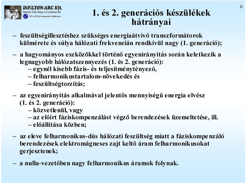 generáció): egynél kisebb fázis- és teljesítménytényező, felharmonikustartalom-növekedés és feszültségtorzítás; az egyenirányítás alkalmával jelentős mennyiségű energia elvész (1. és 2.