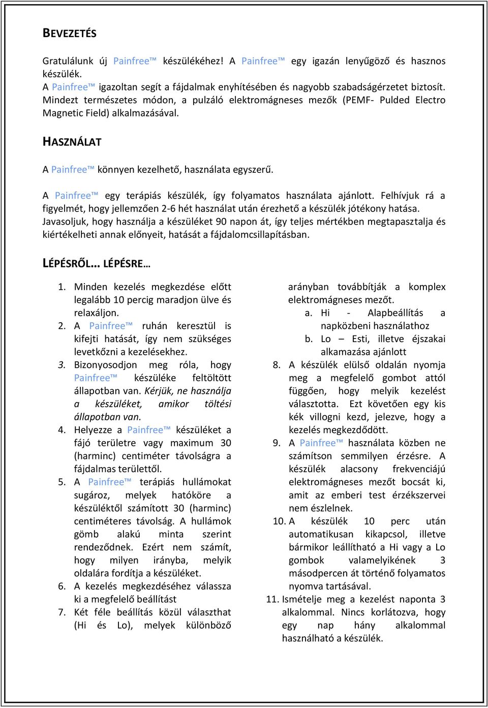 A Painfree egy terápiás készülék, így folyamatos használata ajánlott. Felhívjuk rá a figyelmét, hogy jellemzően 2-6 hét használat után érezhető a készülék jótékony hatása.