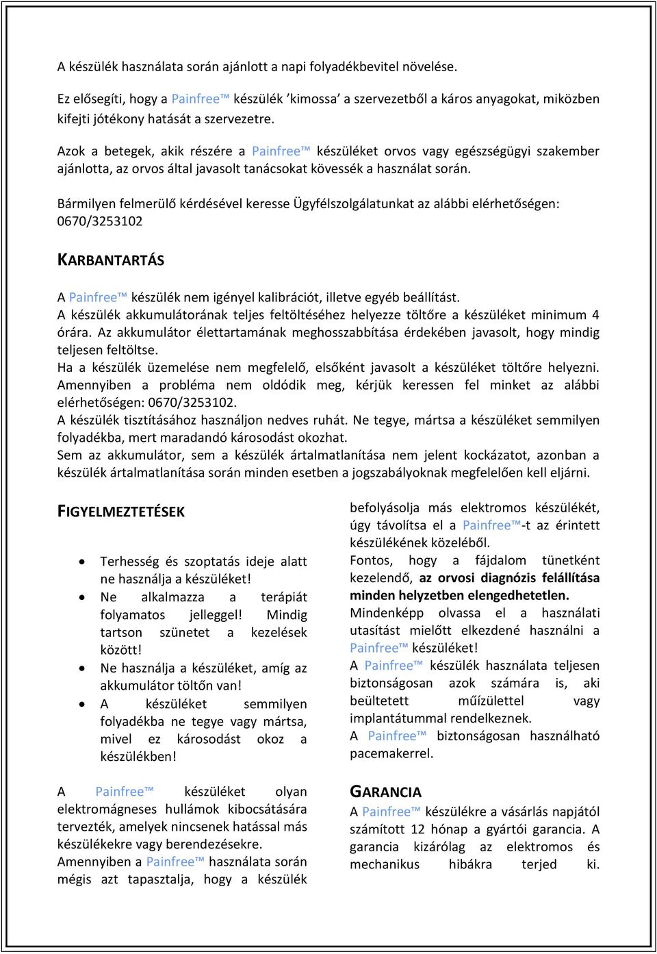 Bármilyen felmerülő kérdésével keresse Ügyfélszolgálatunkat az alábbi elérhetőségen: 0670/3253102 KARBANTARTÁS A Painfree készülék nem igényel kalibrációt, illetve egyéb beállítást.